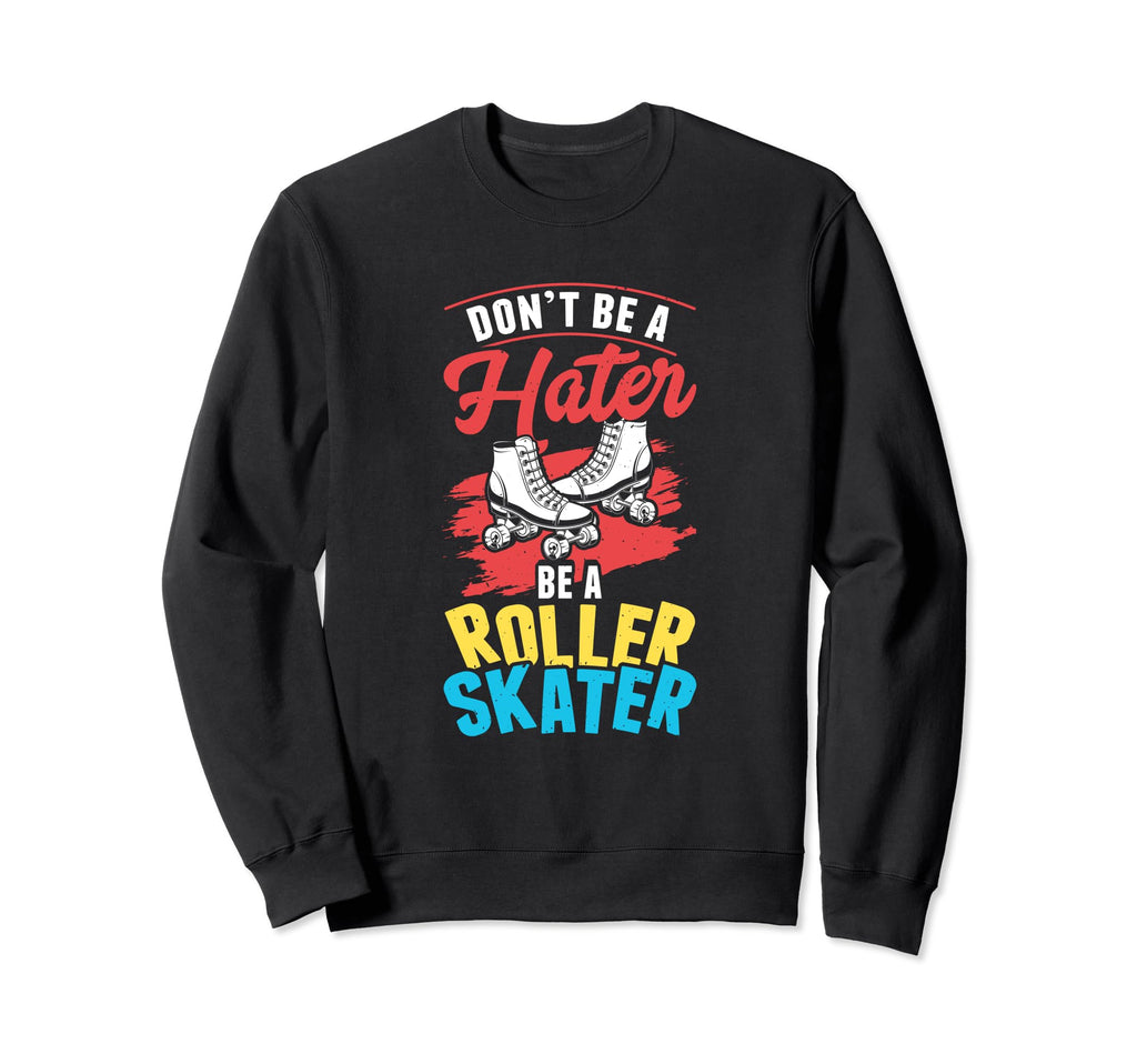 Be Roller Skater Skate Skates Sweatshirt - Casual Everyday Wear Men Women - T-Shirt, Sweatshirt, Hoodie