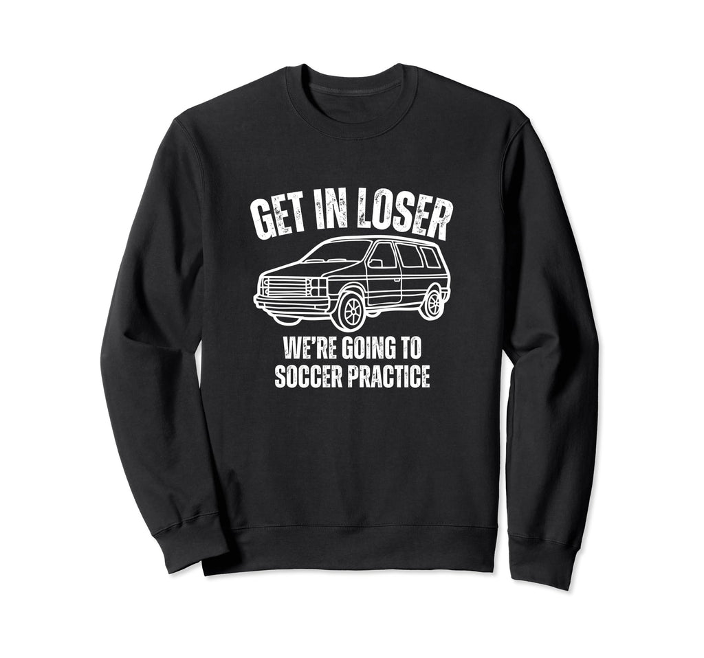 Get Loser Were Going To Soccer Sweatshirt - Casual Everyday Wear Unisex - T-Shirt, Sweatshirt, Hoodie
