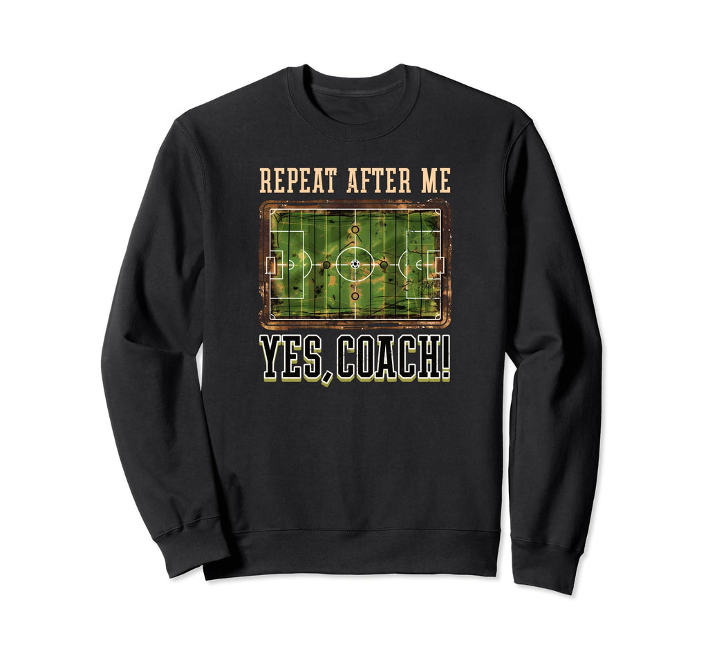Repeat After Me Yes Coach Soccer Coach Sweatshirt - Custom Art Print Unisex - T-Shirt, Sweatshirt, Hoodie