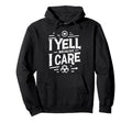 I Yell Because I Care Soccer Dads Soccer Hoodie - Graphic Print for Adults - T-Shirt, Sweatshirt, Hoodie