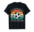 Excuse Me While I Play Soccer Soccer T-Shirt - Graphic Print for Adults - T-Shirt, Sweatshirt, Hoodie