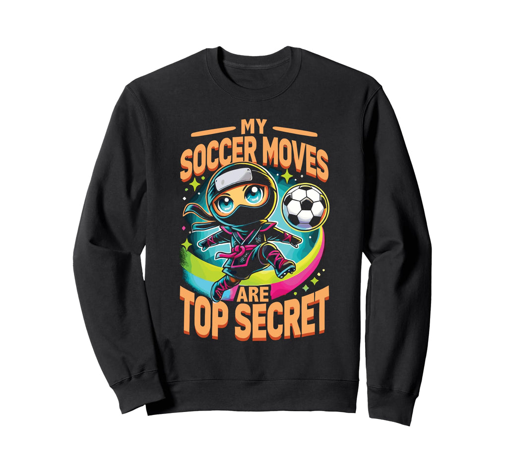 My Soccer Moves Are Secret Sweatshirt - Fun Novelty Design Men Women - T-Shirt, Sweatshirt, Hoodie