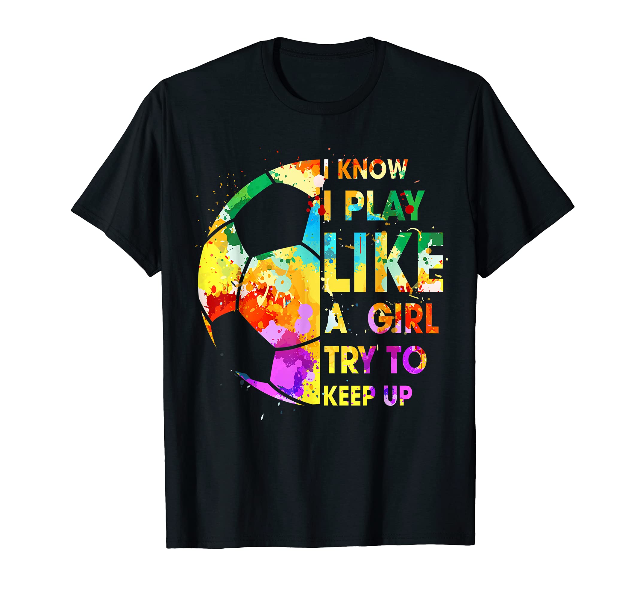 Funny I Know I Play Like Soccer Lover T-Shirt - Trendy Graphic Men Women - T-Shirt, Sweatshirt, Hoodie