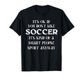 Its Ok If You Dont Like Soccer Funny T-Shirt - Graphic Print for Adults - T-Shirt, Sweatshirt, Hoodie