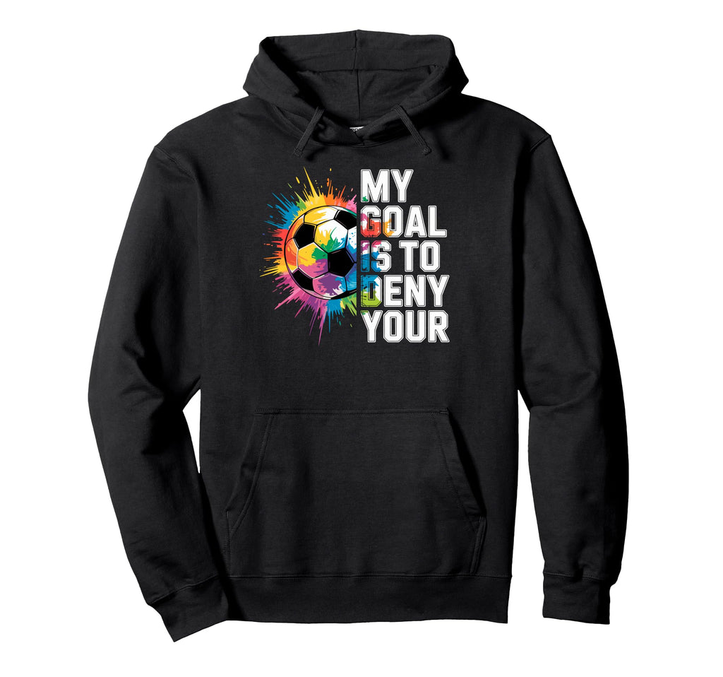 My Goal Is To Deny Yours Soccer Goalie Hoodie - Unique Graphic Men Women - T-Shirt, Sweatshirt, Hoodie