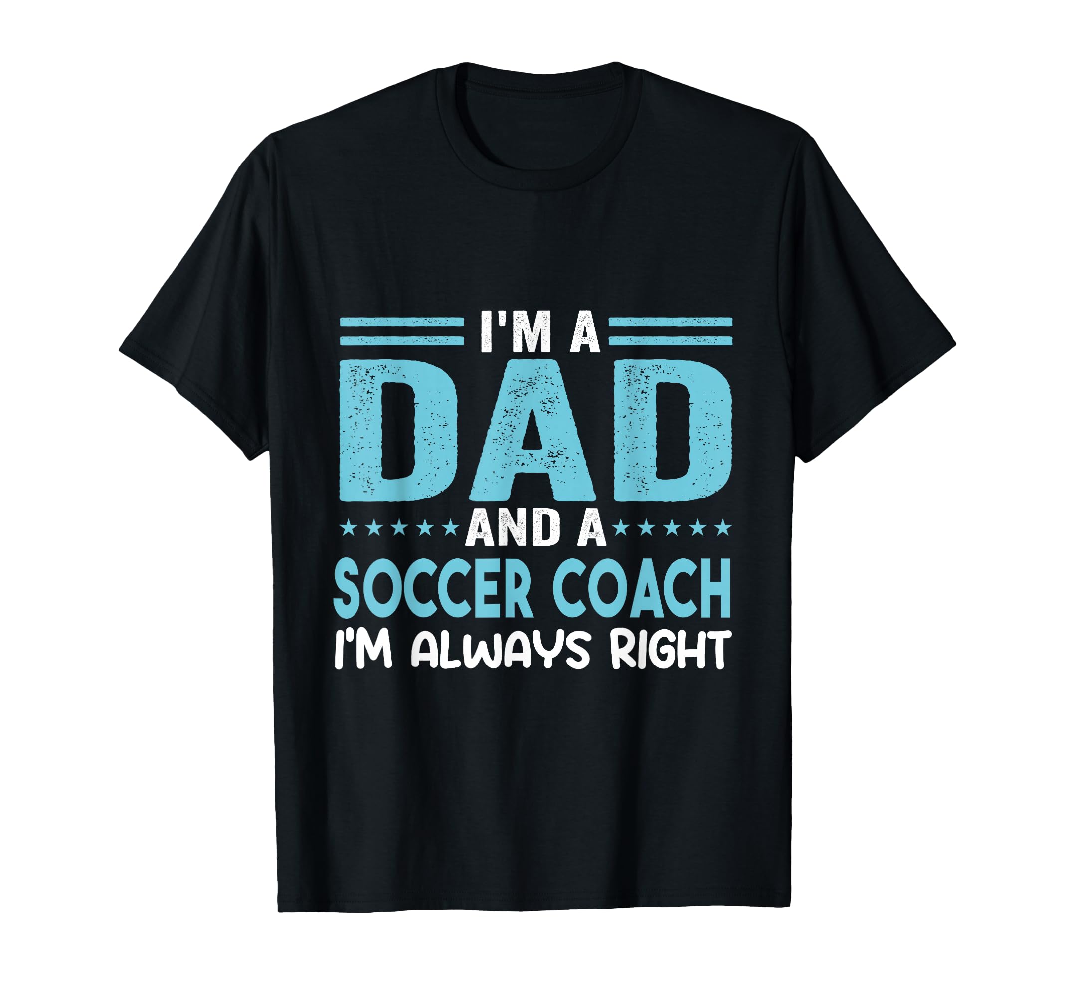 Im Dad And Soccer Coach Im Always T-Shirt - Custom Art Print Men Women - T-Shirt, Sweatshirt, Hoodie