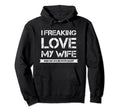 I Freaking Love My Wife When She Lets Hoodie - Streetwear Style Men Women - T-Shirt, Sweatshirt, Hoodie