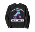 80S Roller Skate What Know About Sweatshirt - Streetwear Style Men Women - T-Shirt, Sweatshirt, Hoodie
