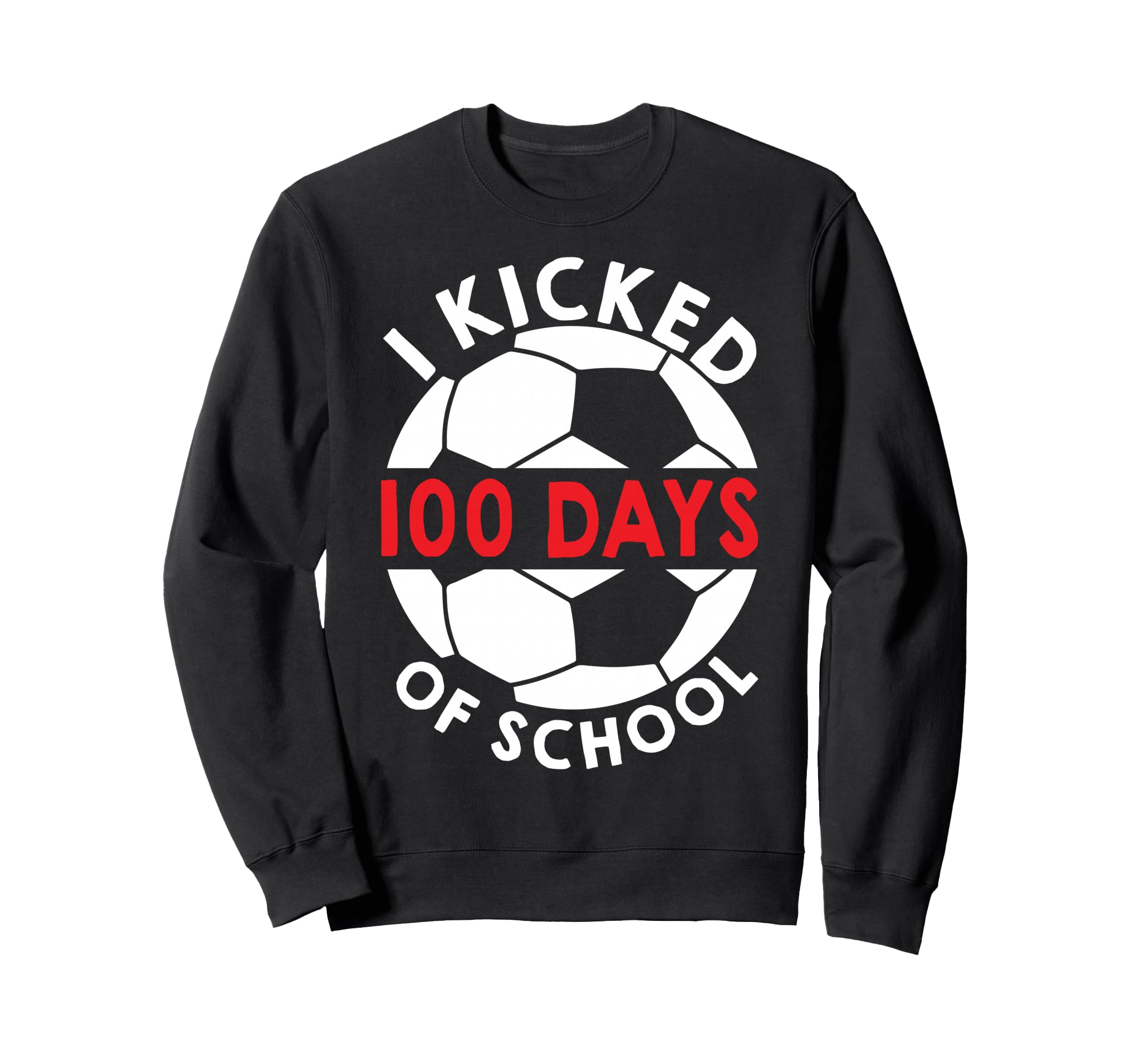 I Kicked 100 Days School Soccer Sweatshirt - Graphic Print for Adults - T-Shirt, Sweatshirt, Hoodie