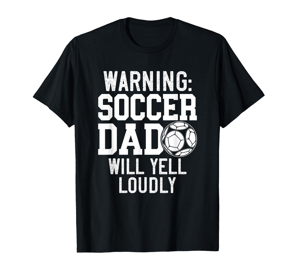 Warning Soccer Dad Will Yell T-Shirt - Casual Everyday Wear for Adults - T-Shirt, Sweatshirt, Hoodie
