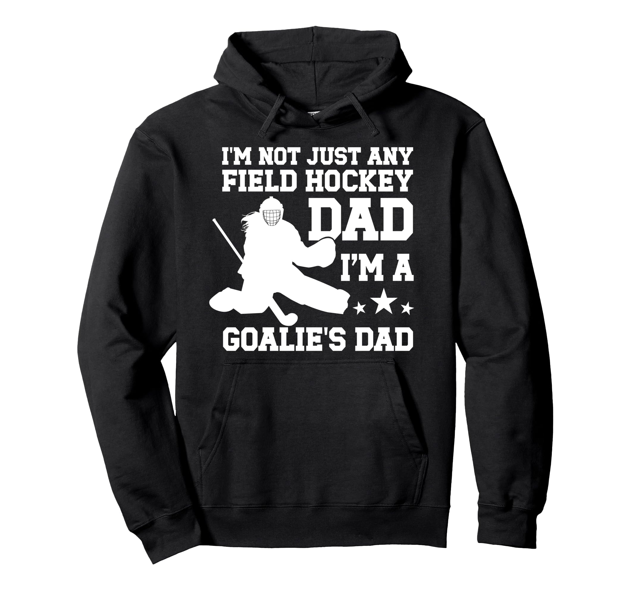 Im Field Hockey Goalie Dad Field Hoodie - Fun Novelty Design Men Women - T-Shirt, Sweatshirt, Hoodie