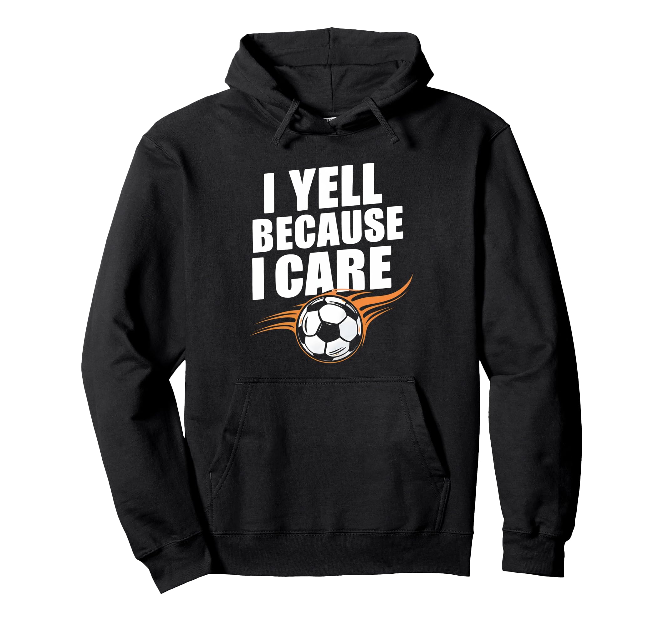 Funny Soccer Fan I Yell Because I Care Hoodie - Novelty Apparel Men Women - T-Shirt, Sweatshirt, Hoodie