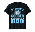 My Favorite Soccer Player Calls Me Dad T-Shirt - Novelty Apparel Men Women - T-Shirt, Sweatshirt, Hoodie
