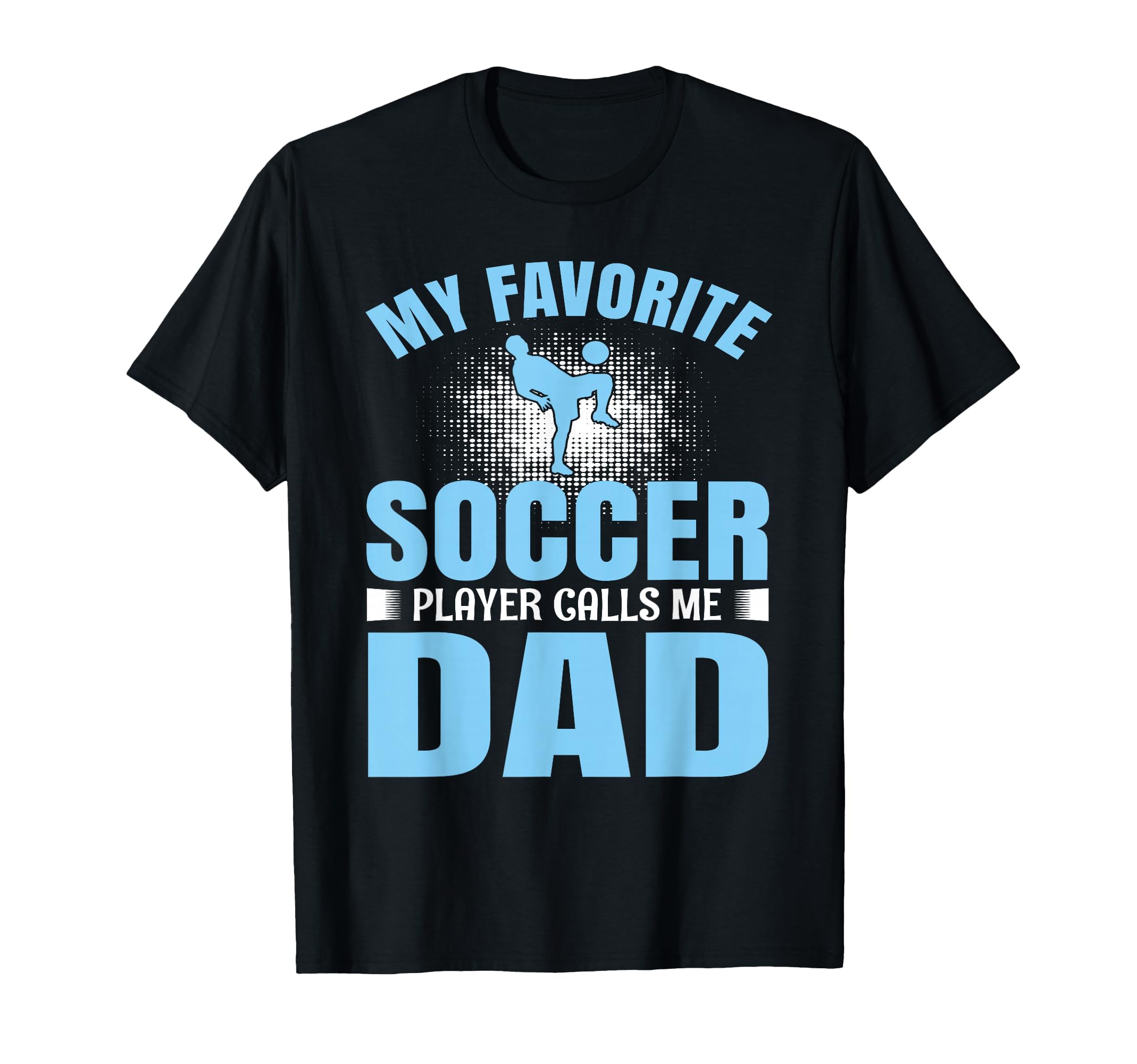 My Favorite Soccer Player Calls Me Dad T-Shirt - Novelty Apparel Men Women - T-Shirt, Sweatshirt, Hoodie