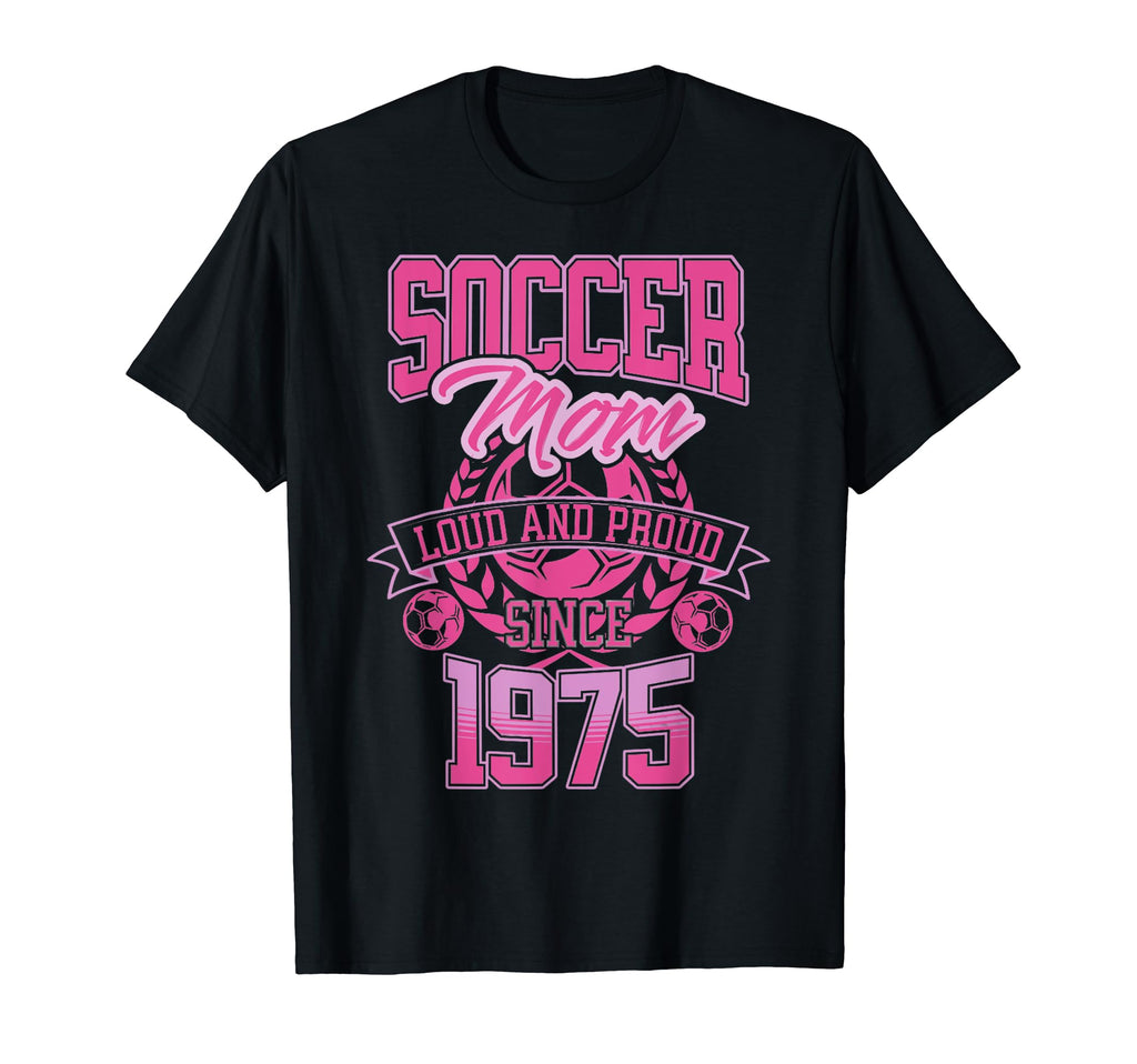 Soccer Mom Loud Proud Since 1975 T-Shirt - Fun Novelty Design Men Women - T-Shirt, Sweatshirt, Hoodie