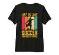 Life Is Like Soccer You Need Goals Tri T-Shirt - Unique Graphic Unisex - T-Shirt, Sweatshirt, Hoodie