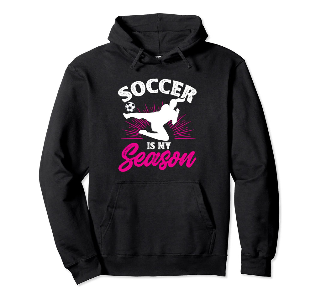 Funny Soccer Is My Favorite Season Hoodie - Novelty Apparel Men Women - T-Shirt, Sweatshirt, Hoodie