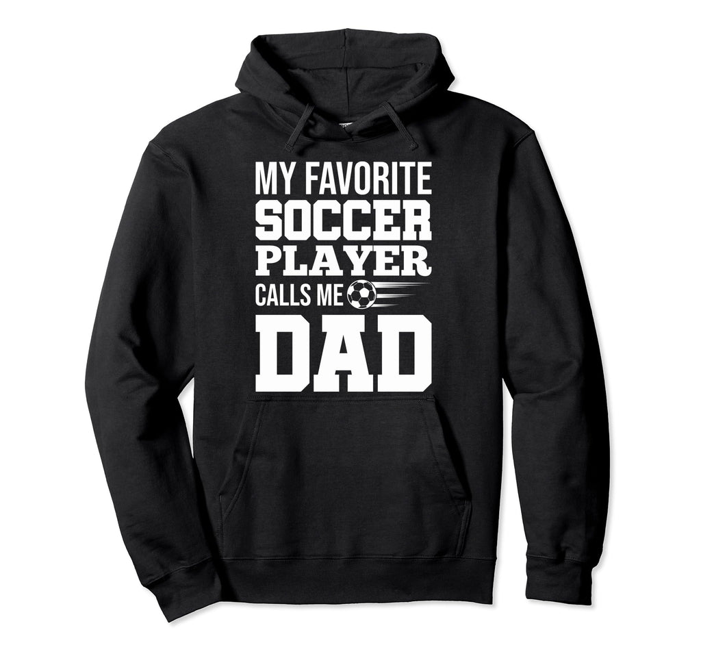 My Favorite Soccer Player Calls Me Dad Hoodie - Graphic Print for Adults - T-Shirt, Sweatshirt, Hoodie