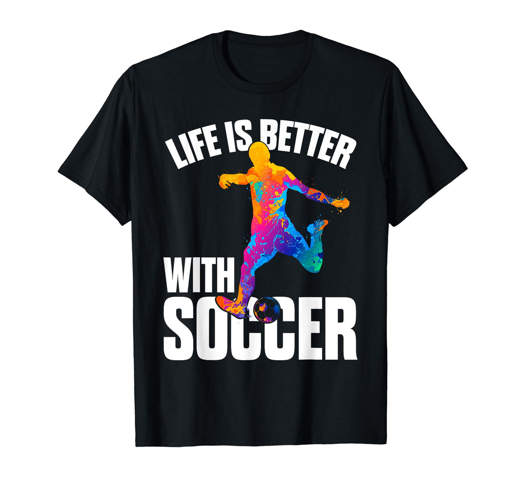 Funny Life Is Better Soccer T-Shirt - Graphic Print Unisex - T-Shirt, Sweatshirt, Hoodie