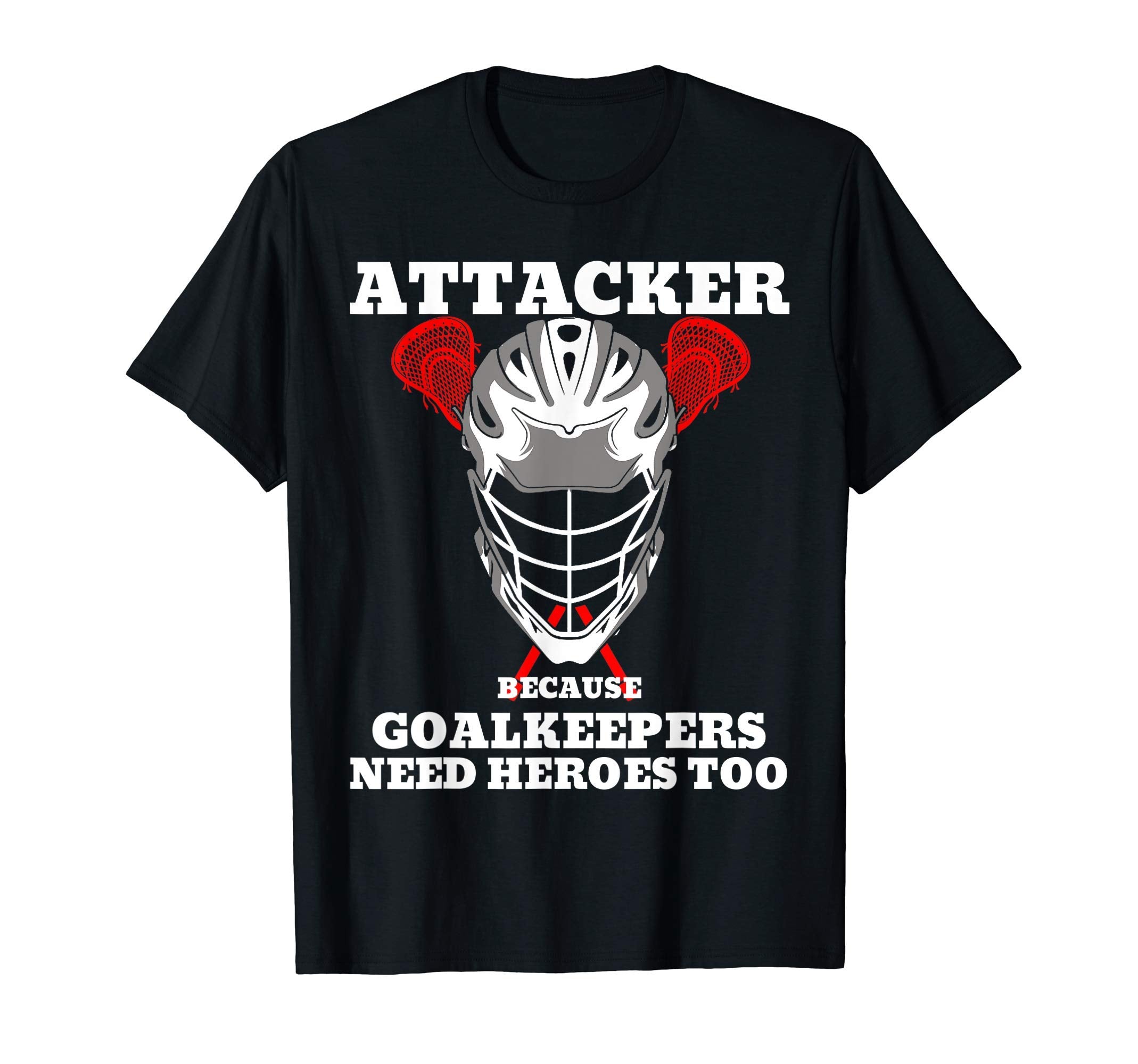 Attacker Because Goalkeepers Need T-Shirt - Fun Novelty Design Unisex - T-Shirt, Sweatshirt, Hoodie
