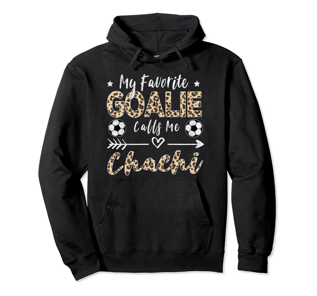 My Favorite Goalie Calls Me Chachi Hoodie - Fun Novelty Design Men Women - T-Shirt, Sweatshirt, Hoodie