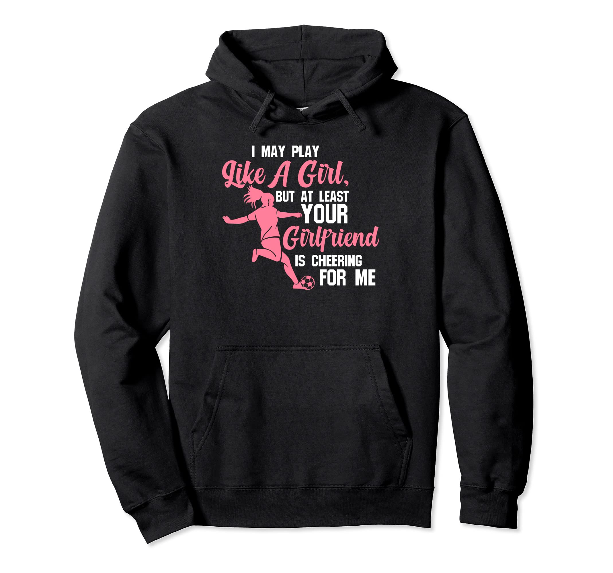 I May Play Like But Least Soccer Soccer Hoodie - Novelty Apparel Unisex - T-Shirt, Sweatshirt, Hoodie
