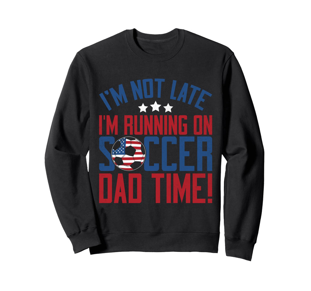 Im Not Late Im Running Soccer Dad Sweatshirt - Custom Art Print for Adults - T-Shirt, Sweatshirt, Hoodie