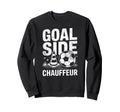 Goal Side Chauffeur Soccer Parent Sweatshirt - Casual Everyday Wear Unisex - T-Shirt, Sweatshirt, Hoodie