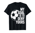 My Goal Is To Deny Yours Soccer T-Shirt - Fun Novelty Design for Adults - T-Shirt, Sweatshirt, Hoodie