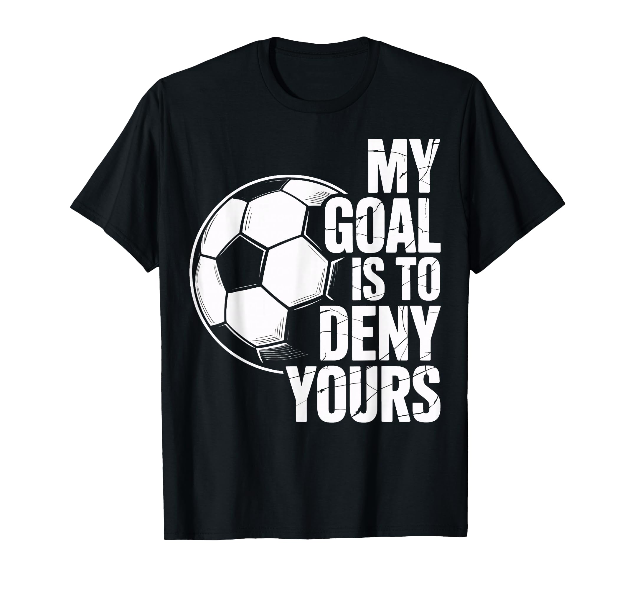 My Goal Is To Deny Yours Soccer T-Shirt - Fun Novelty Design for Adults - T-Shirt, Sweatshirt, Hoodie