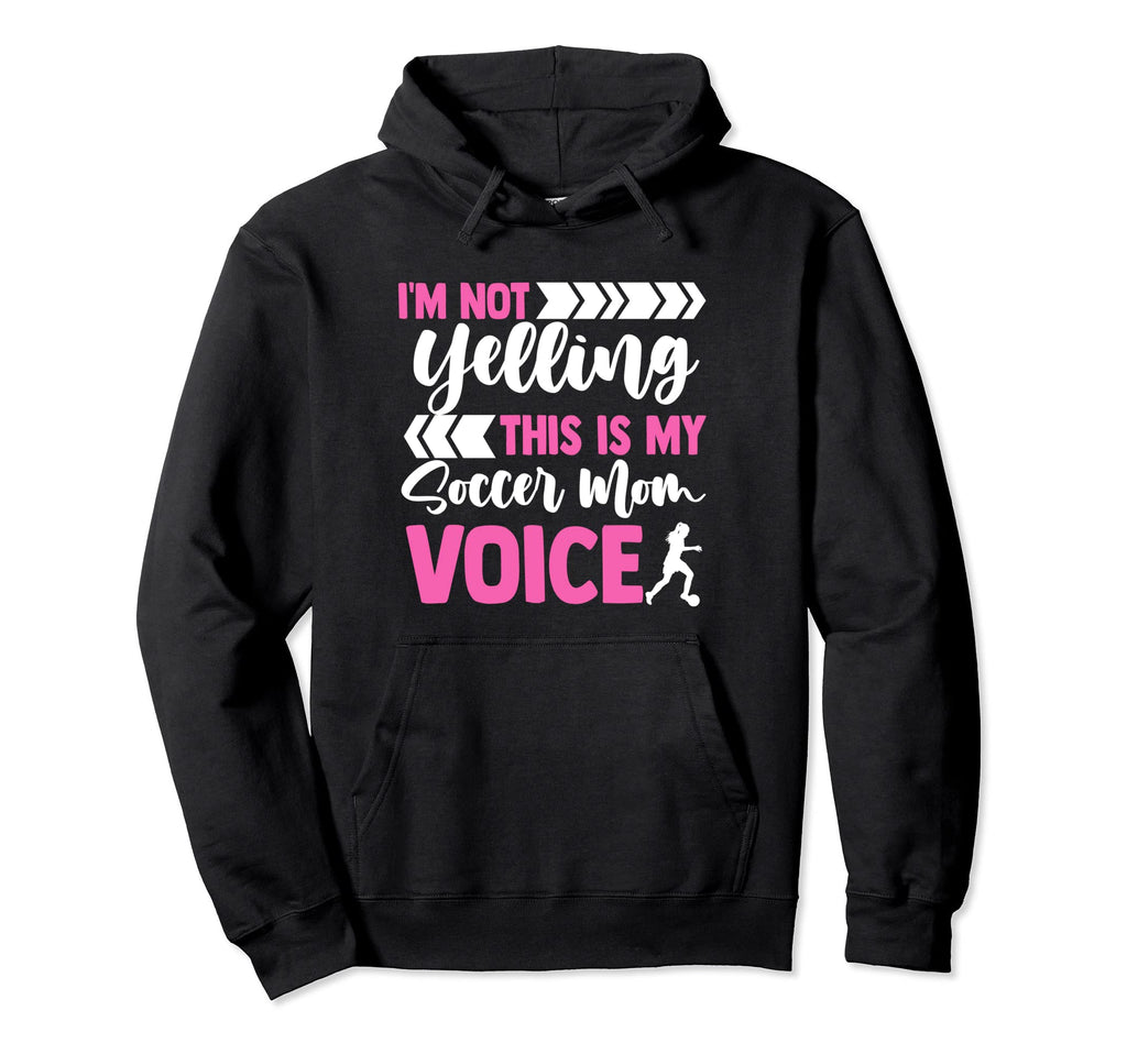 Im Not Yelling This Is Just My Soccer Mom Hoodie - Novelty Apparel Unisex - T-Shirt, Sweatshirt, Hoodie