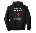 I Know I Play Like Soccer Moms Soccer Hoodie - Custom Art Print for Adults - T-Shirt, Sweatshirt, Hoodie