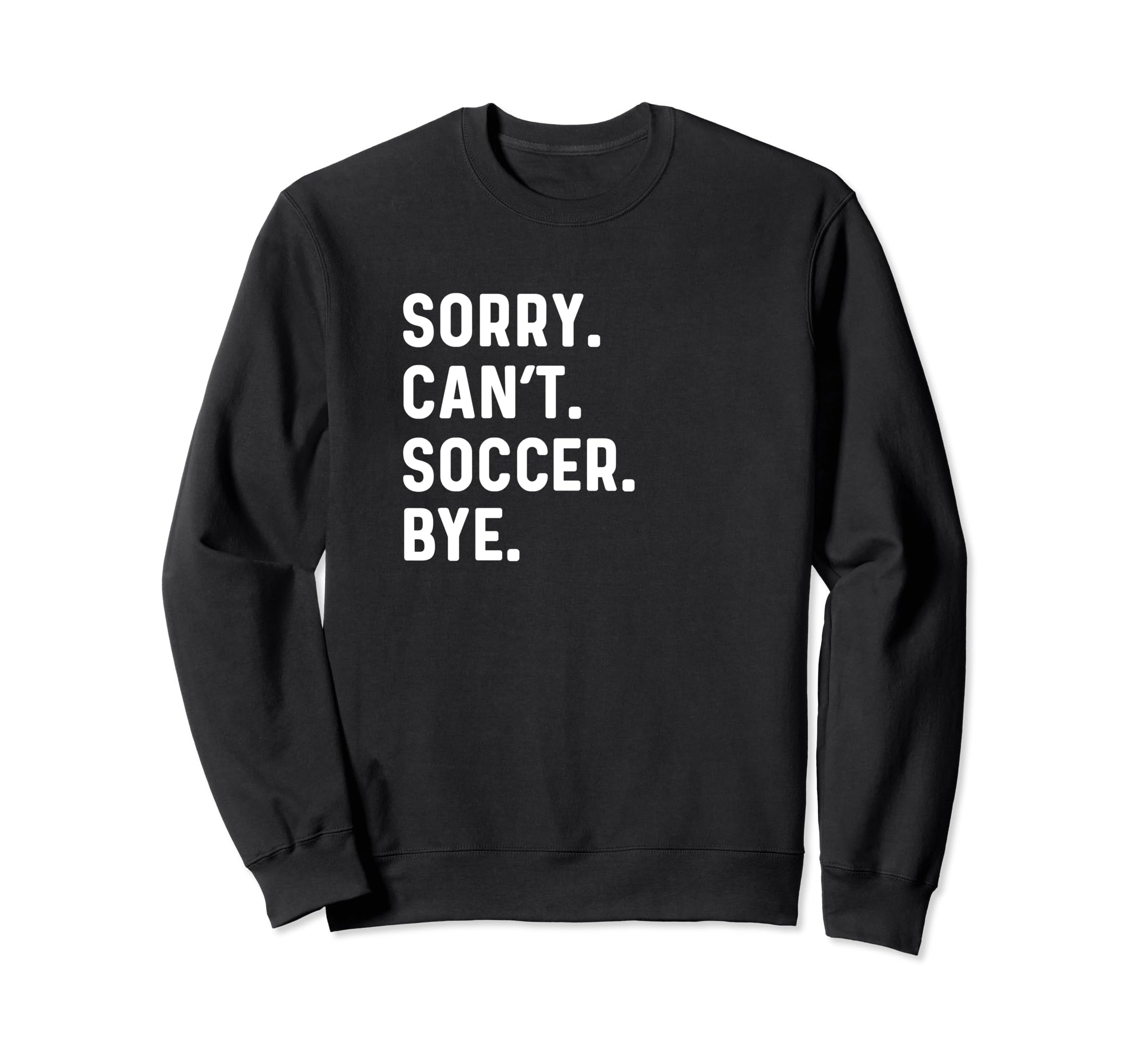 Sorry Cant Soccer Bye Futbol Sports Sweatshirt - Graphic Print Unisex - T-Shirt, Sweatshirt, Hoodie