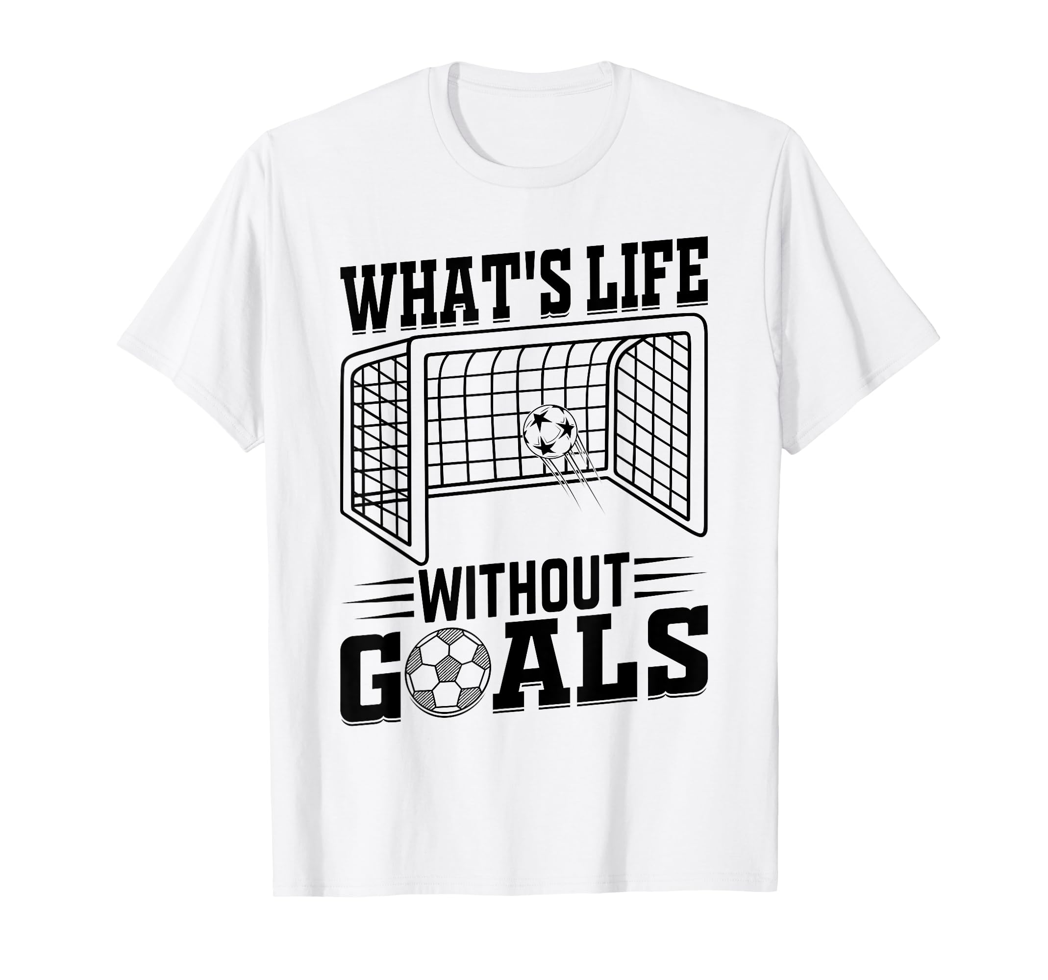Whats Life Without Goals Soccer T-Shirt - Custom Art Print for Adults - T-Shirt, Sweatshirt, Hoodie