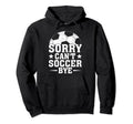 Sorry Cant Soccer Bye Coach Player Hoodie - Fun Novelty Design Unisex - T-Shirt, Sweatshirt, Hoodie