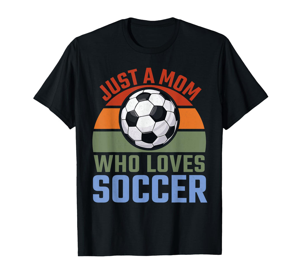 Just Mom Who Loves Soccer Soccer T-Shirt - Novelty Apparel for Adults - T-Shirt, Sweatshirt, Hoodie