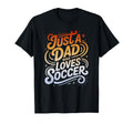 Just Dad Who Loves Soccer T-Shirt - Novelty Apparel Unisex - T-Shirt, Sweatshirt, Hoodie