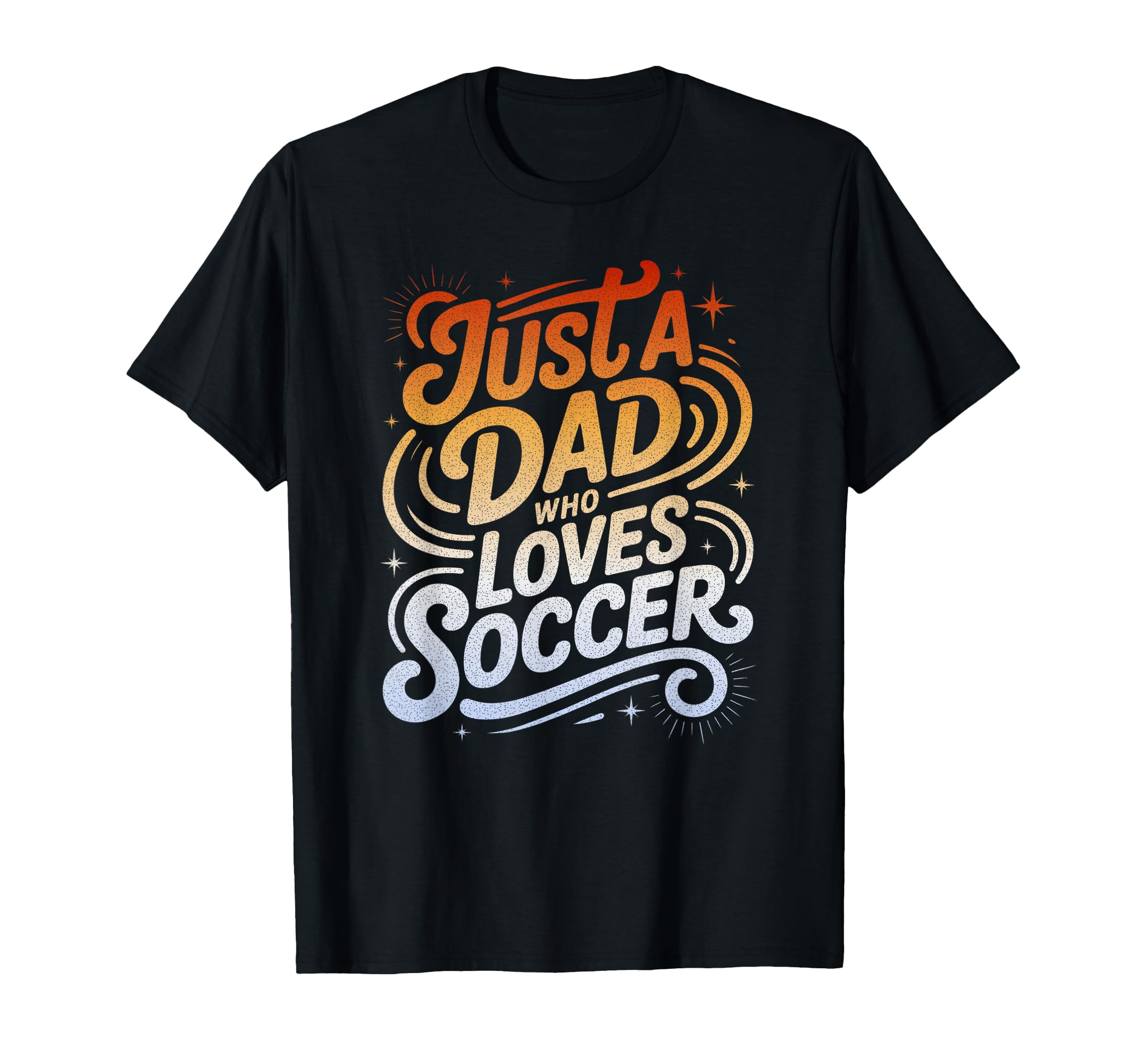 Just Dad Who Loves Soccer T-Shirt - Novelty Apparel Unisex - T-Shirt, Sweatshirt, Hoodie
