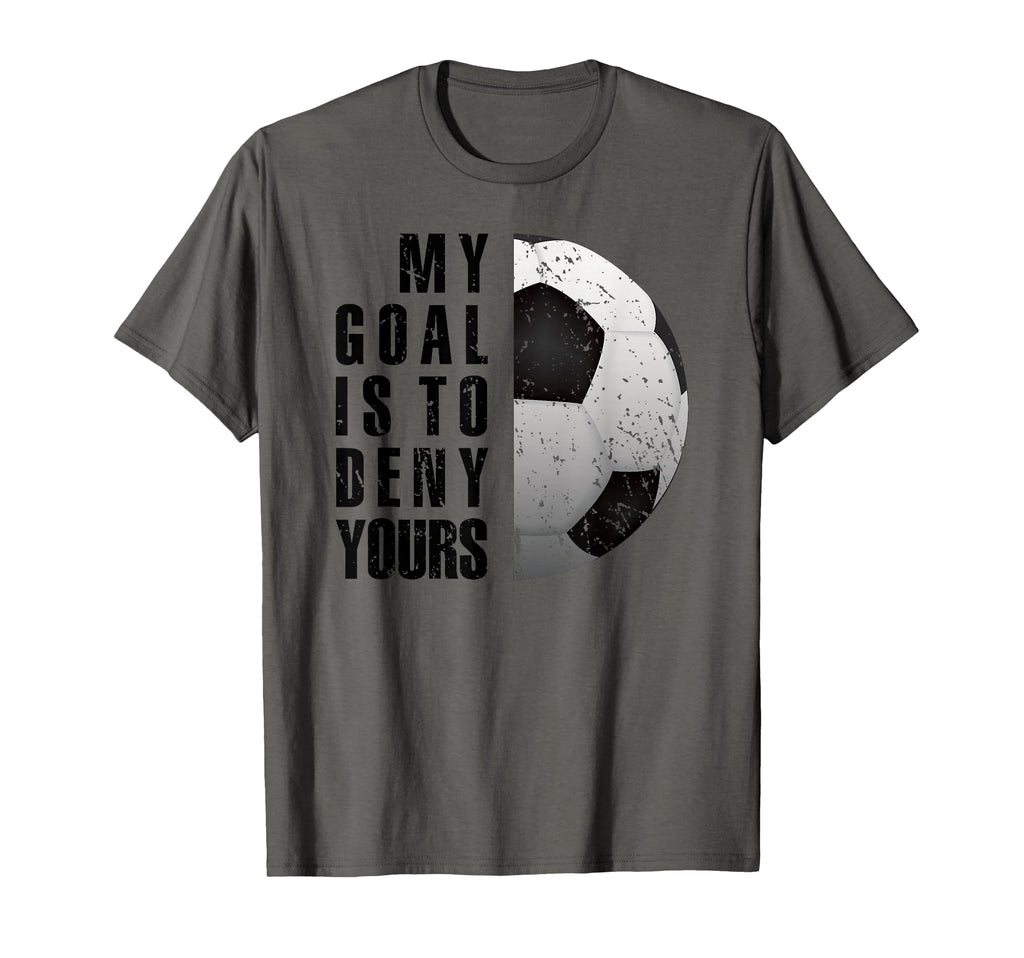 Soccer Goalie My Goal Is To Deny T-Shirt - Novelty Apparel for Adults - T-Shirt, Sweatshirt, Hoodie