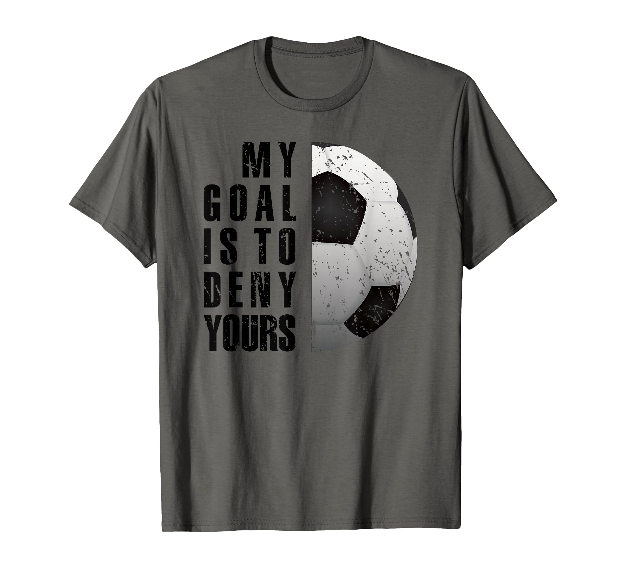 Soccer Goalie My Goal Is To Deny T-Shirt - Novelty Apparel for Adults - T-Shirt, Sweatshirt, Hoodie