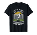 Its Ok If You Dont Like Soccer Its Smart T-Shirt - Novelty Apparel Unisex - T-Shirt, Sweatshirt, Hoodie