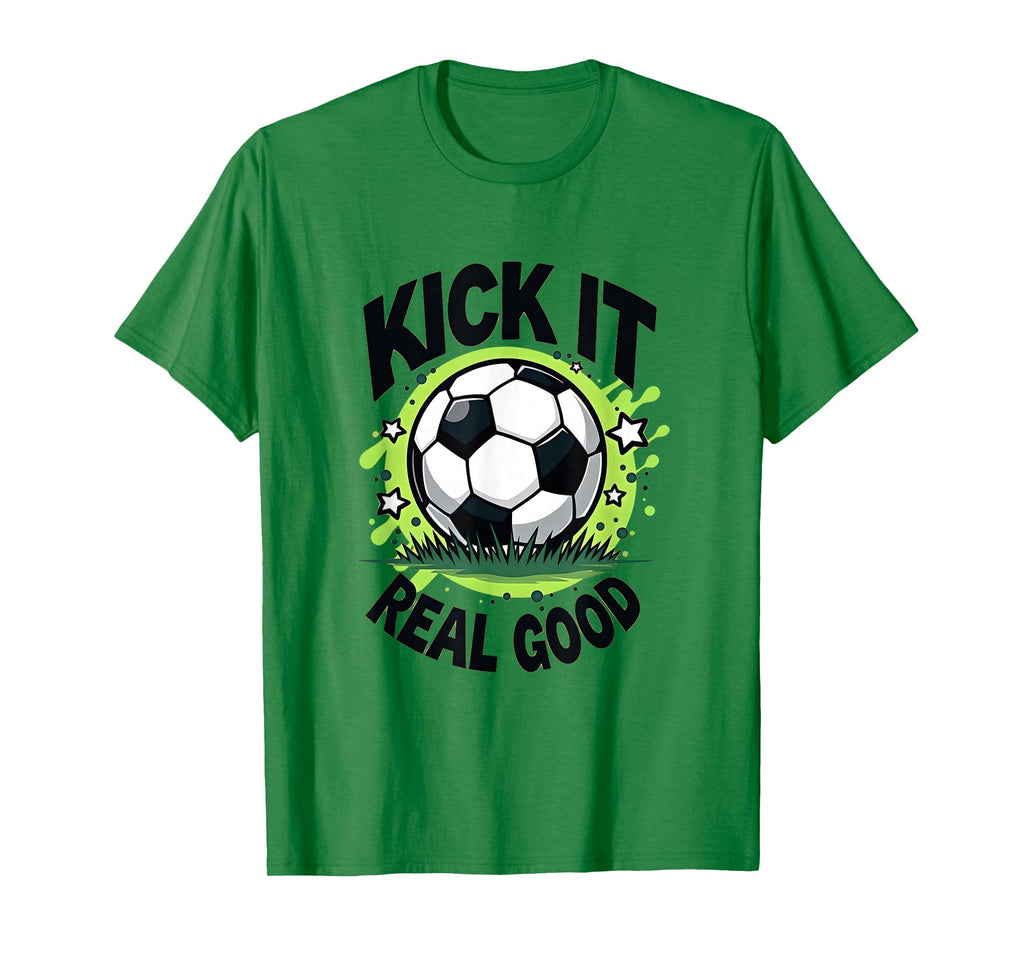 Kick It Real Good Bold Soccer T-Shirt - Custom Art Print Men Women - T-Shirt, Sweatshirt, Hoodie