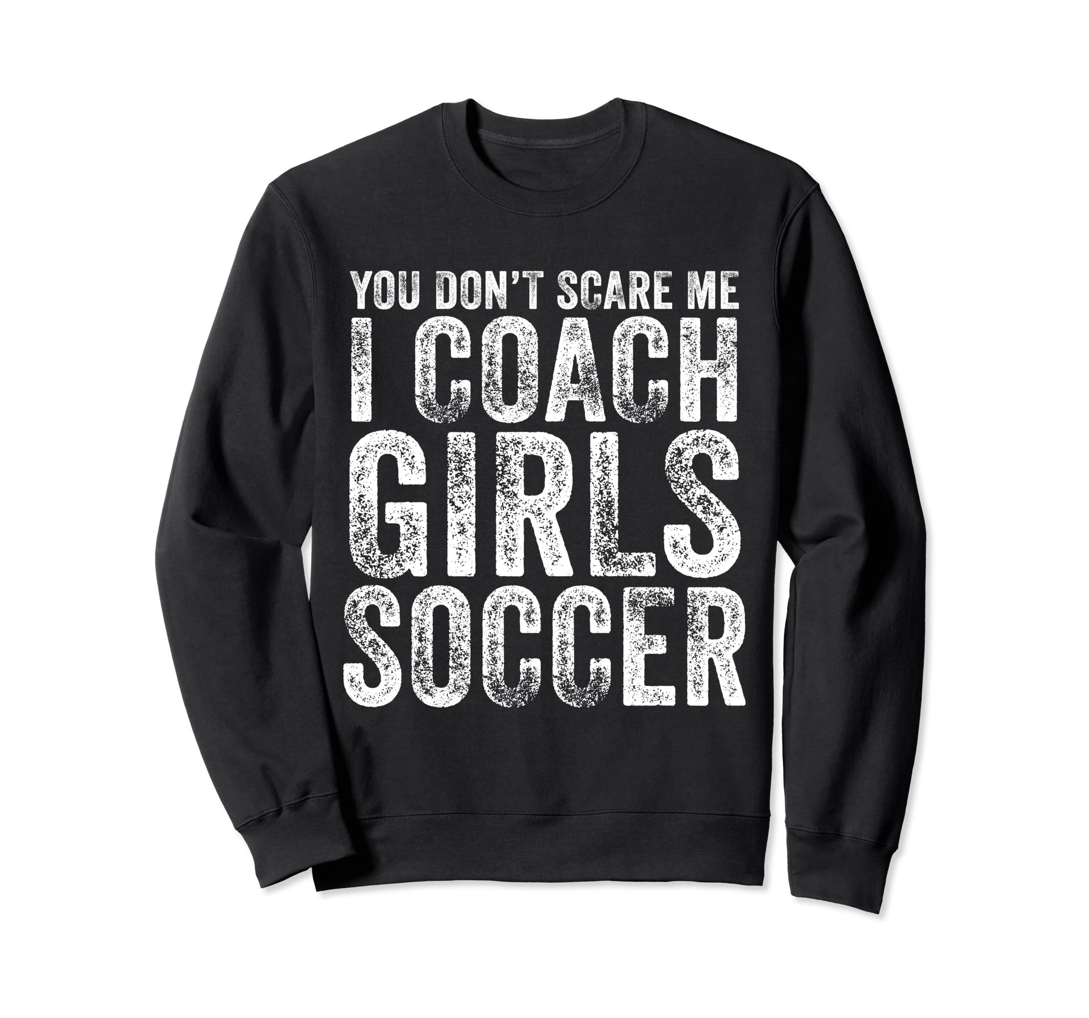 You Dont Scare Me I Coach Soccer Sweatshirt - Unique Graphic Unisex - T-Shirt, Sweatshirt, Hoodie