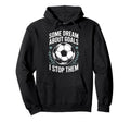 Team Soccer Player Some Dream About Goals I Hoodie - Graphic Print Unisex - T-Shirt, Sweatshirt, Hoodie