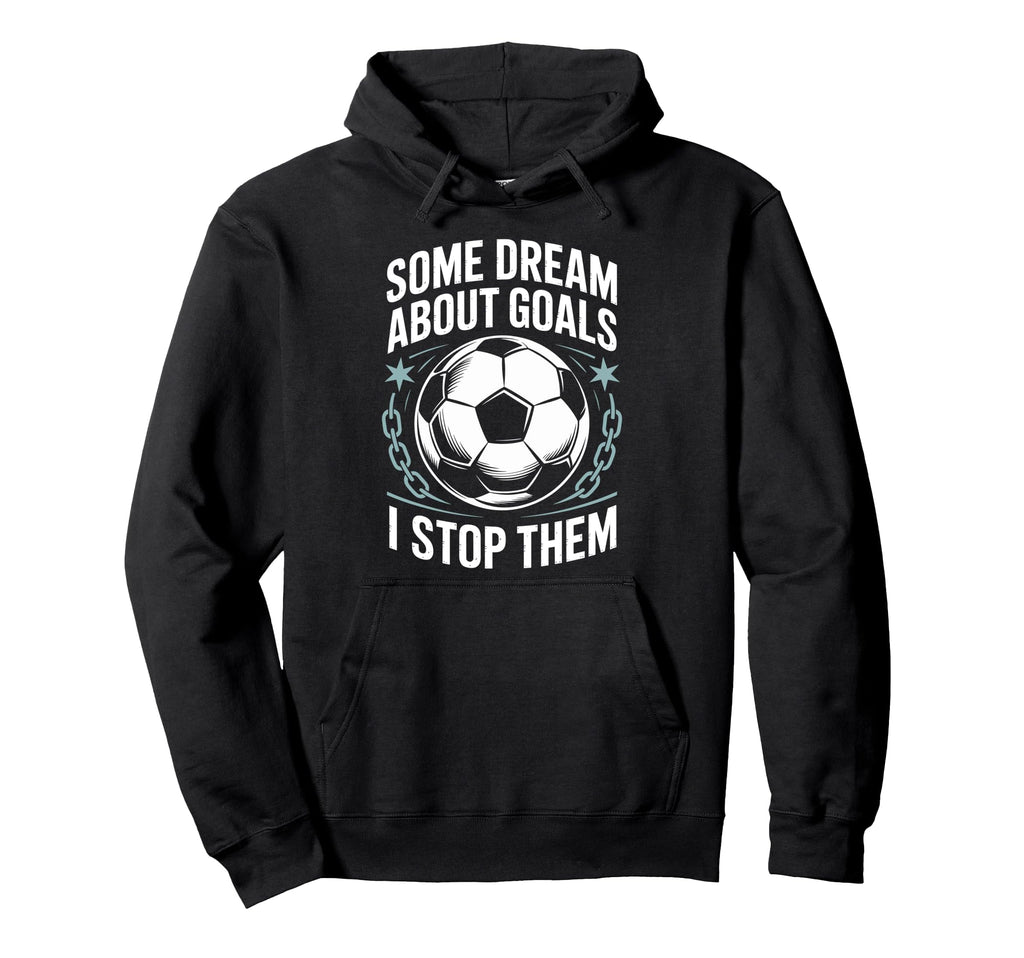 Team Soccer Player Some Dream About Goals I Hoodie - Graphic Print Unisex - T-Shirt, Sweatshirt, Hoodie