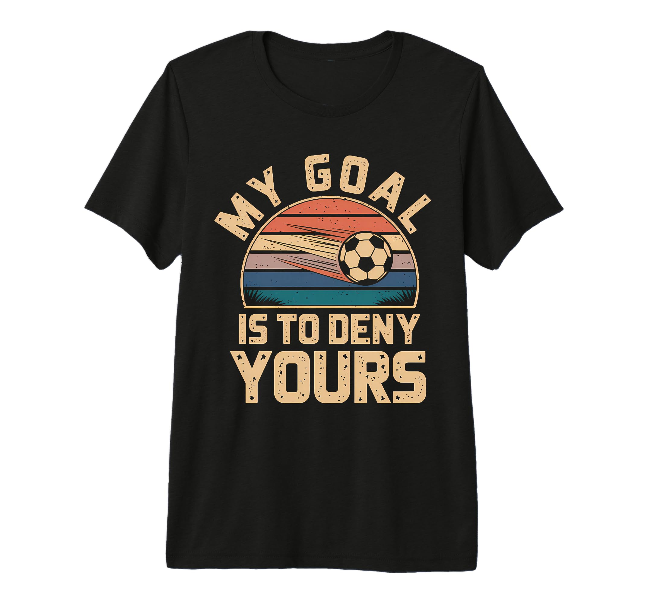 My Goal Is To Deny Yours Soccer T-Shirt - Fun Novelty Design for Adults - T-Shirt, Sweatshirt, Hoodie