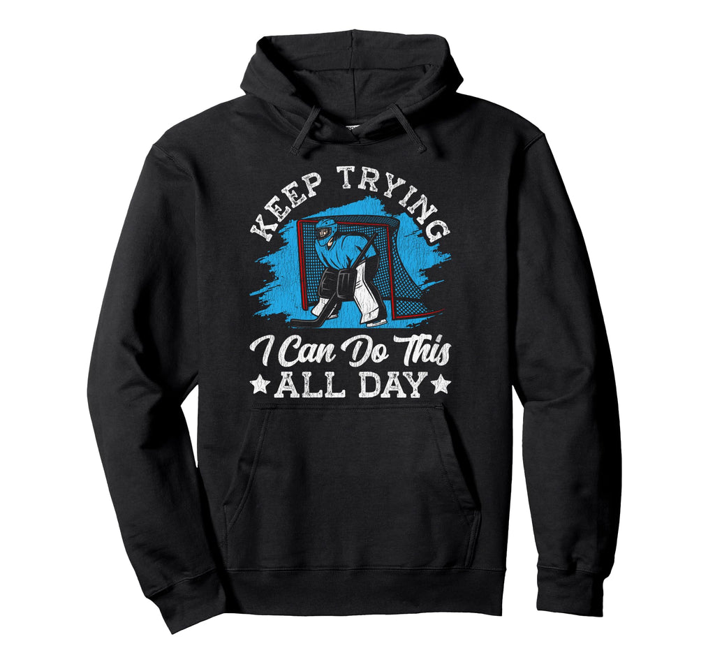 Ice Hockey Goalie Goalkeeper Keep Trying Hoodie - Graphic Print Men Women - T-Shirt, Sweatshirt, Hoodie