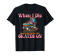 Roller Skating Skate 1970S When I Die Bury T-Shirt - Novelty Apparel Unisex - T-Shirt, Sweatshirt, Hoodie