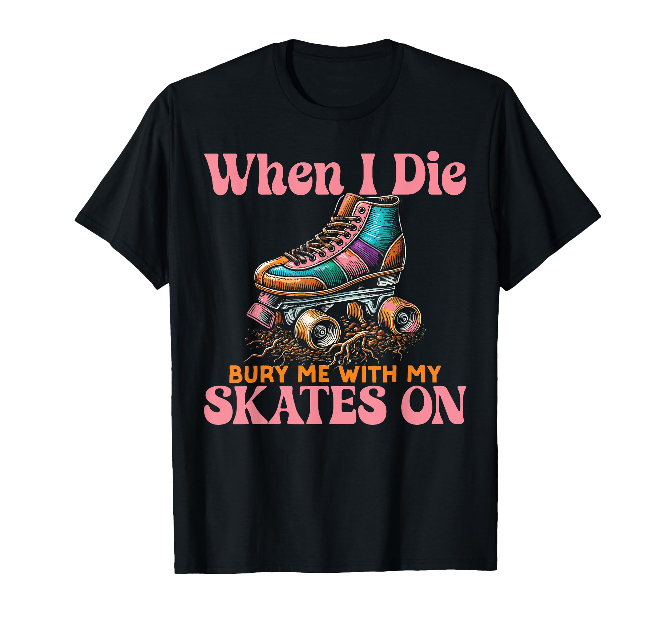 Roller Skating Skate 1970S When I Die Bury T-Shirt - Novelty Apparel Unisex - T-Shirt, Sweatshirt, Hoodie