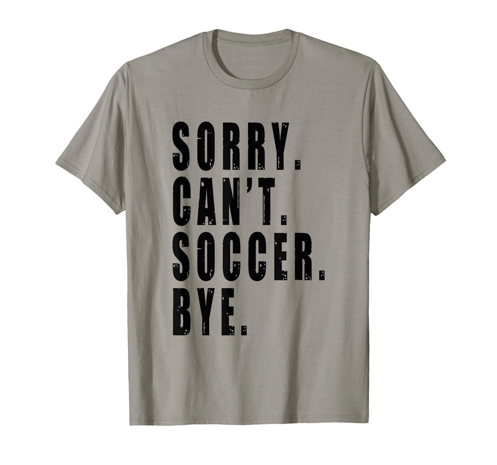 Sorry Cant Soccer Bye Coach Team Player T-Shirt - Graphic Print Men Women - T-Shirt, Sweatshirt, Hoodie